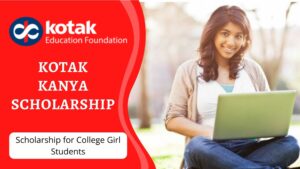 Read more about the article Kotak Kanya Scholarship 2023: Apply Online, Eligibility & Rewards | Kotak Scholarship for College Girls